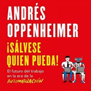 ¡Sálvese quien pueda! – Andrés Oppenheimer [Narrado por Andrés Oppenheimer, Noé Velázquez] [Audiolibro] [Español]