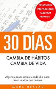 30 Días – Cambia de hábitos, cambia de vida: Algunos pasos simples cada día para crear la vida que deseas (Hábitos que cambiarán tu vida nº 1) – Marc Reklau [ePub & Kindle]