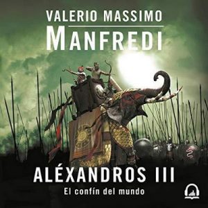 Aléxandros III [Alexander III] El confín del mundo – Valerio Massimo Manfredi [Narrado por Jordi Salas] [Audiolibro] [Español]
