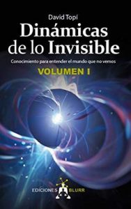 Dinámicas de lo Invisible – Volumen 1: Conocimiento para entender el mundo que no vemos – David Topí [ePub & Kindle]