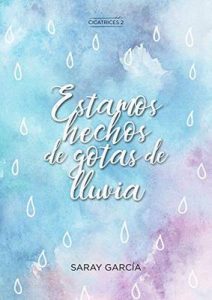 Estamos hechos de gotas de lluvia (Cicatrices nº 2) – Saray García [ePub & Kindle]