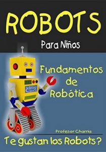 Fundamentos de Robótica (Robots Para Niños nº 1) – Profesor Charria [ePub & Kindle]