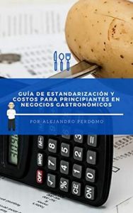 Guía de Estandarización y Costos para Principiantes en Negocios Gastronómicos (Guía Para Principiantes En Negocios Gastronomicos nº 1) – Alejandro Perdomo [ePub, Kindle & PDF]