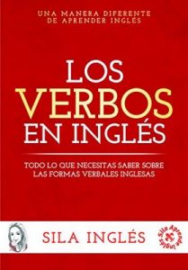 Los verbos en inglés: Todo lo que necesitas saber sobre las formas verbales inglesas – Sila Inglés [ePub & Kindle]