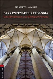 Para entender la teología: Una introducción a la teología cristiana – Rigoberto M. Gálvez Alvarado [ePub & Kindle]