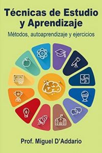 Técnicas de Estudio y Aprendizaje: Métodos, autoaprendizaje y ejercicios – Miguel D’Addario [ePub & Kindle]