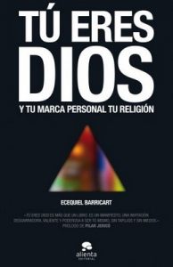 Tú eres Dios: Y tu marca personal tu religión – Ecequiel Barricart Subiza [ePub & Kindle]