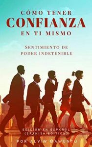 Cómo tener confianza en ti mismo: Sentimiento de poder indetenible edición en español – Alvin Mawuntu [ePub & Kindle]