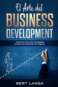El Arte del Business Development: Aprende a formular estrategias exitosas de Desarrollo de Negocio – Bert Langa [ePub & Kindle]