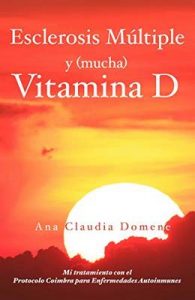 Esclerosis Múltiple y (mucha) Vitamina D: Mi tratamiento con el Protocolo Coimbra para Enfermedades Autoinmunes – Ana Claudia Domene [ePub & Kindle]