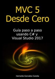 MVC 5 Desde Cero: Guía paso a paso usando C# y Visual Studio 2017 – Hernaldo Gonzalez Candia [ePub & Kindle]