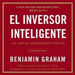 El inversor inteligente, Un libro de asesoramiento práctico – Benjamin Graham [Narrado por Juan Manuel Acuña Rodriguez] [Audiolibro] [Español]