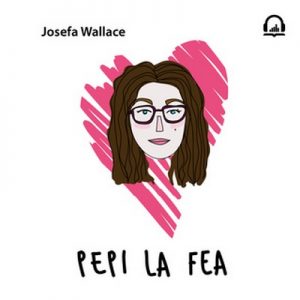 Pepi la fea – Josefa Wallace [Narrado por Sharon Cohen] [Audiolibro] [Español]