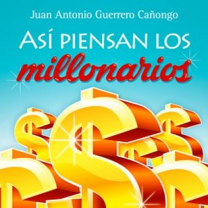 Así piensan los millonarios – Juan Antonio Guerrero [Narrado por Estafanie Herrera] [Audiolibro] [Español]