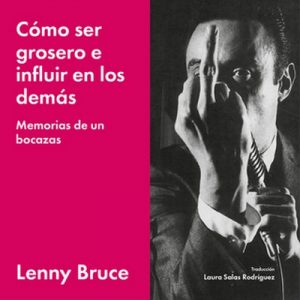 Cómo ser grosero e influir en los demás – Lenny Bruce [Narrado por Luís García] [Español] [Audiolibro]