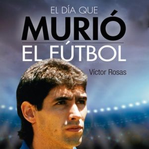 El día que murió el fútbol – Victor Rosas [Narrado por Bobby Sanchez] [Audiolibro] [Español]