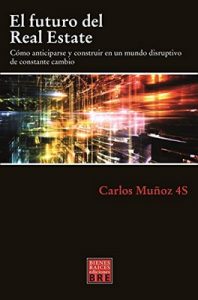 El futuro del Real Estate: Cómo anticiparse y construir en un mundo disruptivo de constante cambio – Carlos Muñoz 4S [ePub & Kindle]