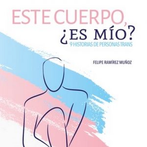 Este cuerpo, ¿es mío? 9 historias de personas trans – Felipe Ramírez Muñoz [Narrado por Diego Longstaff] [Audiolibro] [Español]