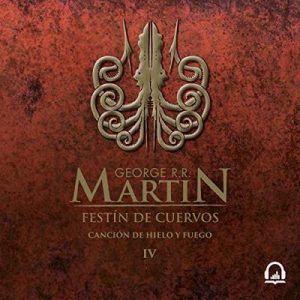 Festín de cuervos (Canción de hielo y fuego 4) – George R. R. Martin [Narrado por Victor Manuel Espinoza] [Audiolibro] [Español]