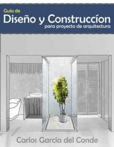 Guía de diseño y construcción para proyecto de arquitectura: Diseña, dirige y administra tu propio proyecto – Carlos García del Conde [ePub & Kindle]