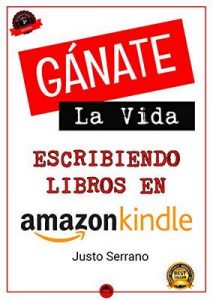 Gánate La Vida Escribiendo Libros En Amazon – Justo Serrano [ePub & Kindle]