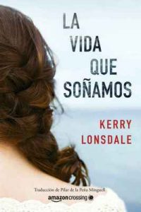La vida que soñamos – Kerry Lonsdale, Pilar de la Peña Minguell [ePub & Kindle]