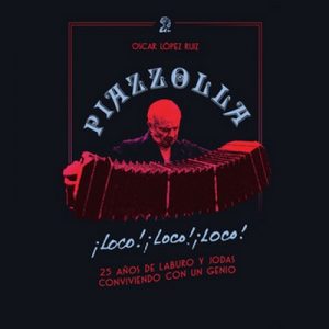 Piazzolla, loco, loco, loco. 25 años de laburo y jodas conviviendo con un genio – Oscar López Ruiz [Narrado por Diego Guerrero] [Audiolibro] [Español]