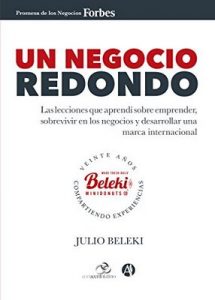 Un negocio redondo: Las lecciones que aprendí sobre emprender, sobrevivir en los negocios y desarrollar una marca internacional – Julio Beleki [ePub & Kindle]