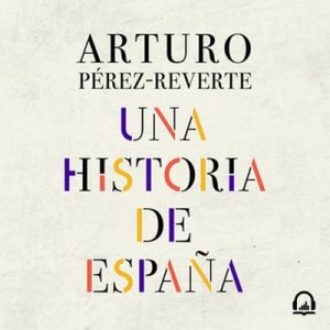 Una historia de España – Arturo Pérez-Reverte [Narrado por Arturo López] [Audiolibro] [Español]