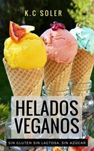Helados Veganos (Sin Gluten, Sin Azúcar, Sin Lactosa): Recetas fáciles y económicas – K.C Soler [ePub & Kindle]