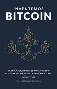Inventemos Bitcoin: La explicación sobre el primer dinero verdaderamente escaso y descentralizado – Yan Pritzker, Nicholas Evans, Adolfo Contreras [ePub & Kindle]