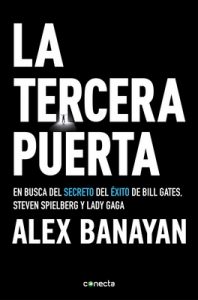 La tercera puerta: En busca del secreto del éxito de Bill Gates, Steven Spielberg y Lady Gaga – Alex Banayan [ePub & Kindle]
