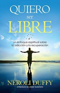 Quiero ser libre: un enfoque espiritual sobre la adicción y la recuperación – Neroli Duffy, Jenny Hunter [ePub & Kindle]