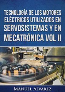 Tecnología de los motores eléctricos utilizados en servosistemas y en mecatrónica Vol. II (Tecnología de los dispositivos eléctricos en servosistemas y mecatrónica nº 1) – Manuel Alvarez [ePub & Kindle]