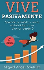 Vive Pasivamente: Aprende a invertir y sacar rentabilidad a tus ahorros desde 0 – Miguel Ángel Bautista Estévez [ePub & Kindle]