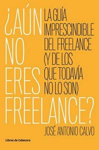 ¿Aún no eres freelance?: La guía imprescindible del freelance (y de los que todavía no lo son) (Temáticos emprendedores) – José Antonio Calvo [ePub & Kindle]