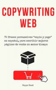 Copywriting web: 70 frases persuasivas “copia y pega” en español, para escribir mejores páginas de venta en menos tiempo. (Páginas de venta en 3 horas nº 2) – Copyn Hood [ePub & Kindle]