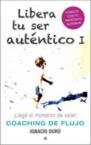 Libera tu ser Auténtico I: ¡Llegó el momento de volar! – (Coaching de flujo) – Ignacio Duro Roca [ePub & Kindle]