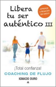 Libera tu ser auténtico III: ¡Total confianza! – (Coaching de flujo) – Ignacio Duro Roca [ePub & Kindle]