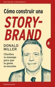 Cómo construir una StoryBrand: Clarifica tu mensaje para que la gente te escuche (Gestión del conocimiento) – Donald Miller, Helena Álvarez de la Miyar [ePub & Kindle]