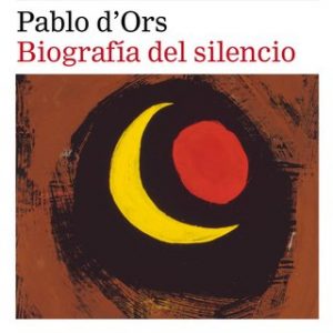 Biografía del silencio – Pablo d’Ors [Narrado por Luís d’Ors] [Audiolibro]