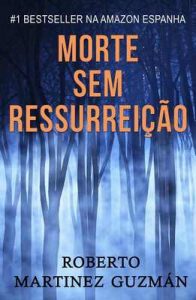 Morte sem ressurreição – Roberto Martínez Guzmán, Ana Brum [ePub & Kindle] [Portuguese]