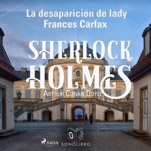 La desaparición de lady Frances Carfax – Arthur Conan Doyle [Narrado por Pablo López] [Audiolibro]