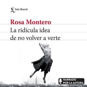 La ridícula idea de no volver a verte – Rosa Montero [Narrado por Rosa Montero] [Audiolibro]