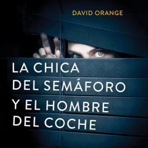 La Chica del Semáforo y el Hombre del Coche – David Orange [Narrado por Juan Magraner] [Audiolibro]