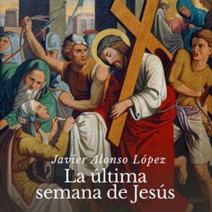 La última semana de Jesús – Javier Alonso [Narrado por César Rodríguez] [Audiolibro]