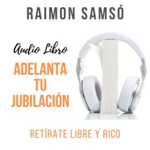 Adelanta tu Jubilación – Raimon Samsó [Narrado por Alfonso Sales] [Audiolibro] [Español]