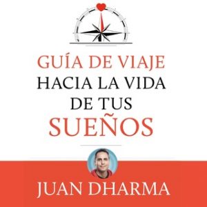 Guía de viaje hacia la vida de tus sueños – Juan Dharma [Narrado por Esteban Massana] [Audiolibro] [Español]