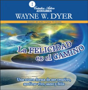 La felicidad es el camino – Wayne W. Dyer [Narrado por Eduardo Millán Portillo] [Audiolibro] [Español]