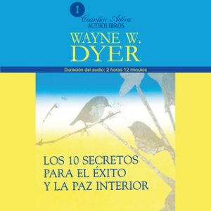 Los 10 secretos para el éxito y la paz interior – Wayne W. Dyer [Narrado por Christoper Fred Smith] [Audiolibro] [Español]